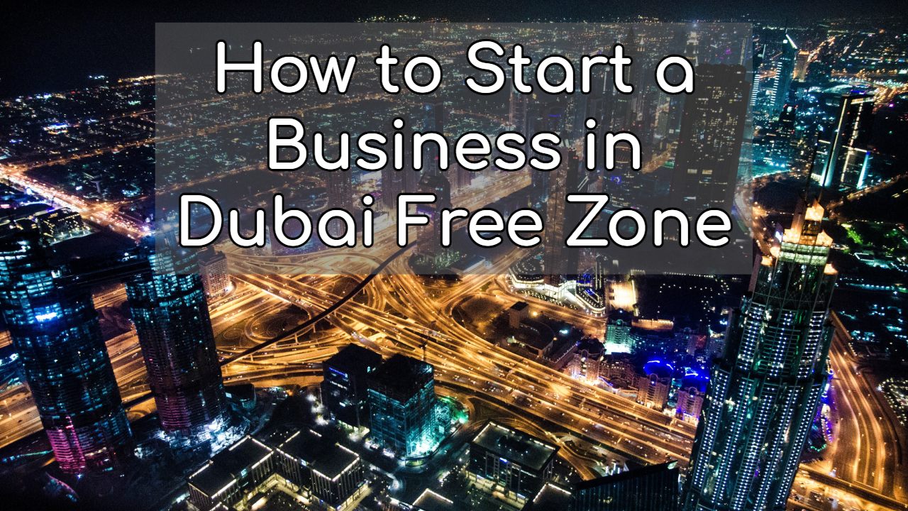 How to Start a Business in Dubai Free Zone